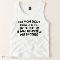 My Mom Didnt Raise A Bitch But If She Did It Was Definitely My Brother Tank Top thumb 2