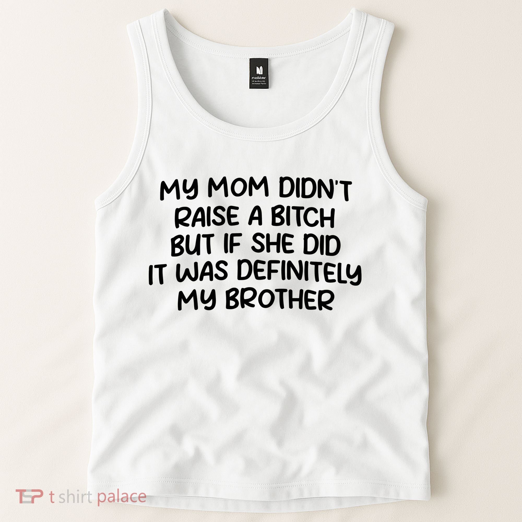My Mom Didnt Raise A Bitch But If She Did It Was Definitely My Brother Tank Top