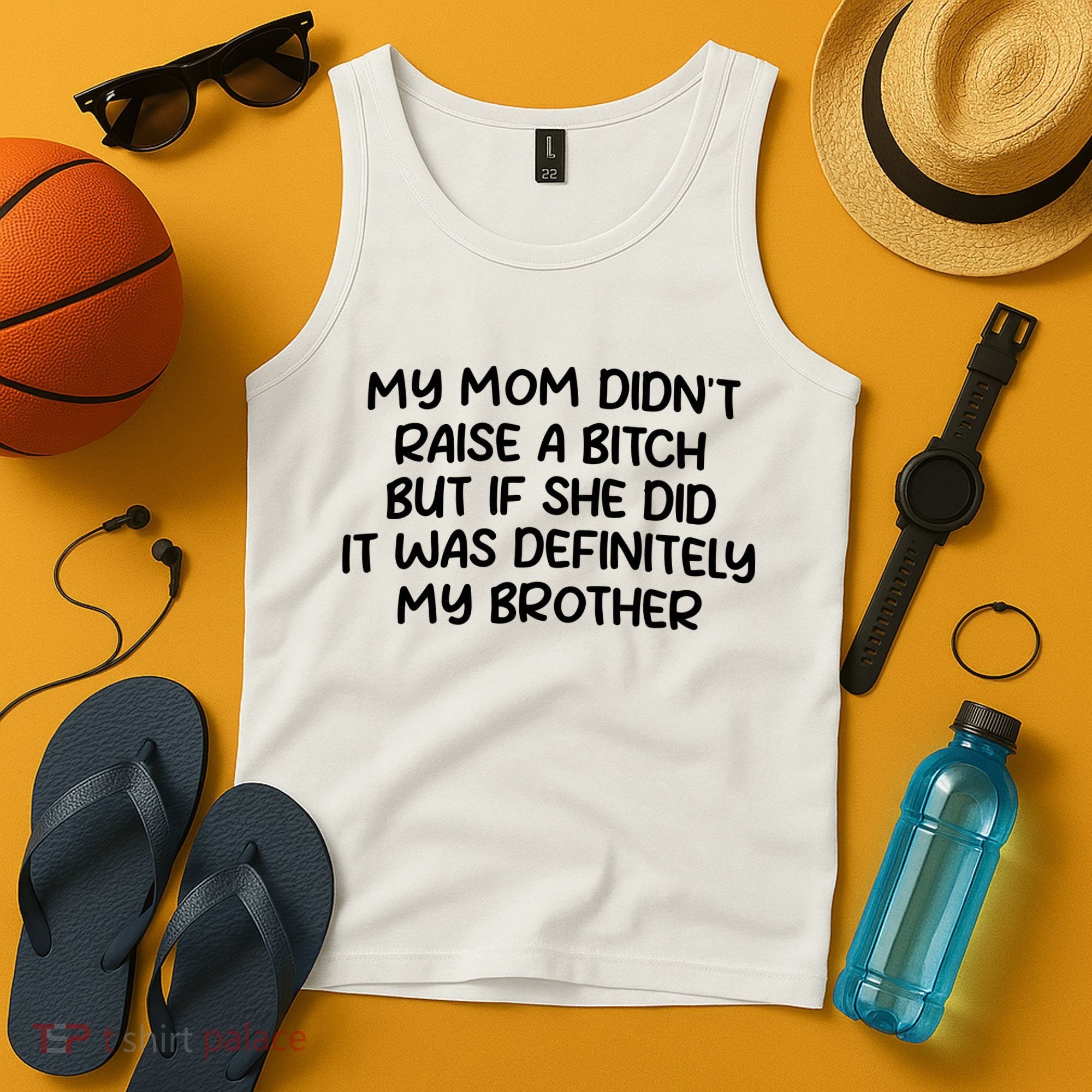 My Mom Didnt Raise A Bitch But If She Did It Was Definitely My Brother Tank Top