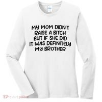 My Mom Didnt Raise A Bitch But If She Did It Was Definitely My Brother Women's Long Sleeve Shirt thumb 0
