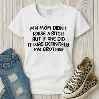 My Mom Didnt Raise A Bitch But If She Did It Was Definitely My Brother Women's T-Shirt thumb 3