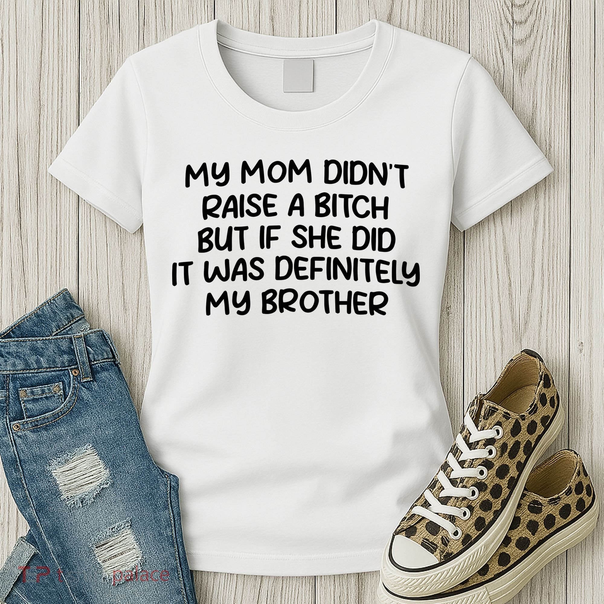 My Mom Didnt Raise A Bitch But If She Did It Was Definitely My Brother Women's T-Shirt