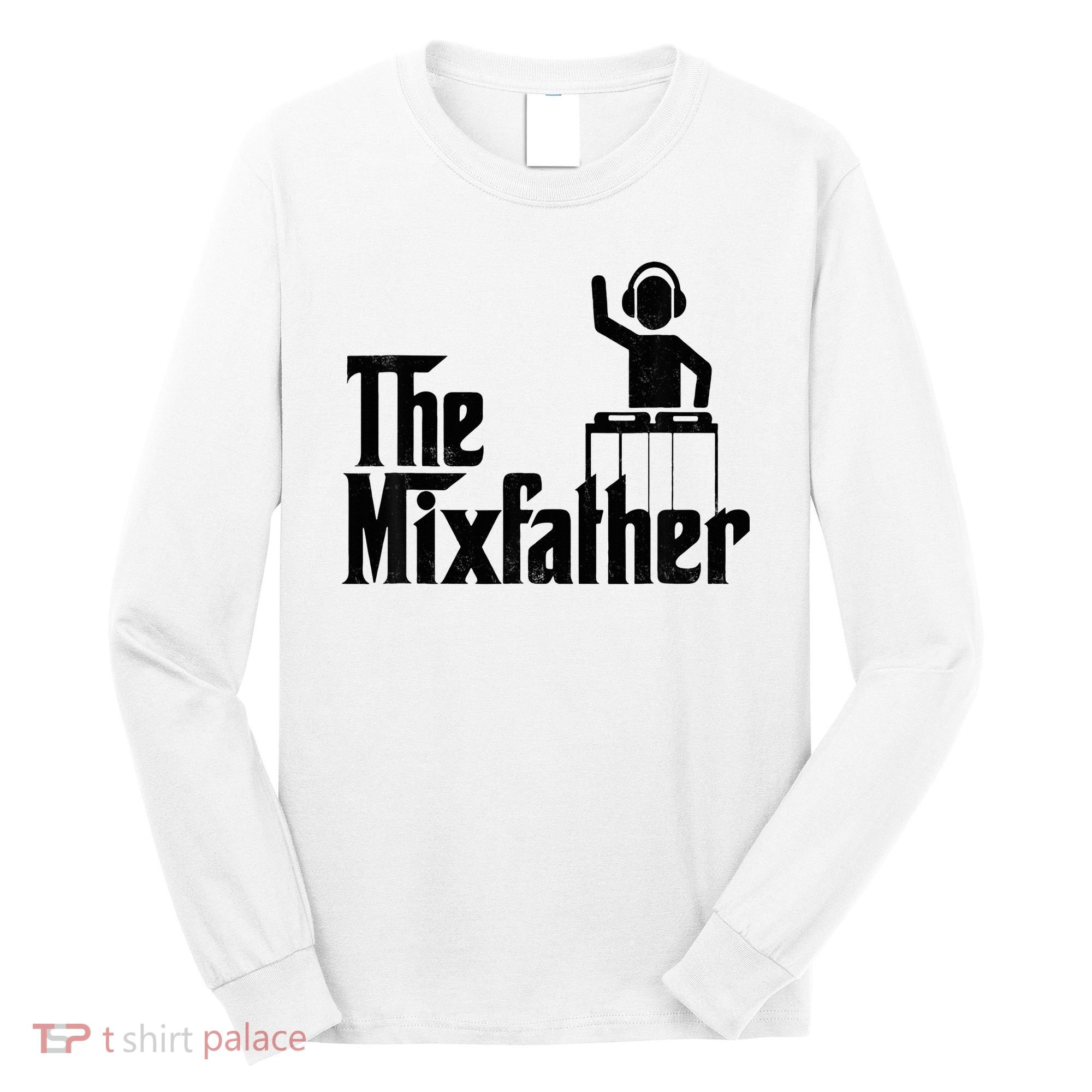 Music Mixer Deejay Dj Music Player Dad The Mixfather Long Sleeve Shirt