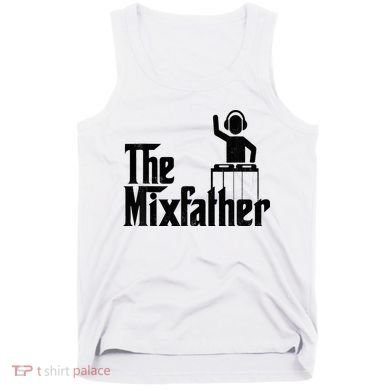 Music Mixer Deejay Dj Music Player Dad The Mixfather Tank Top