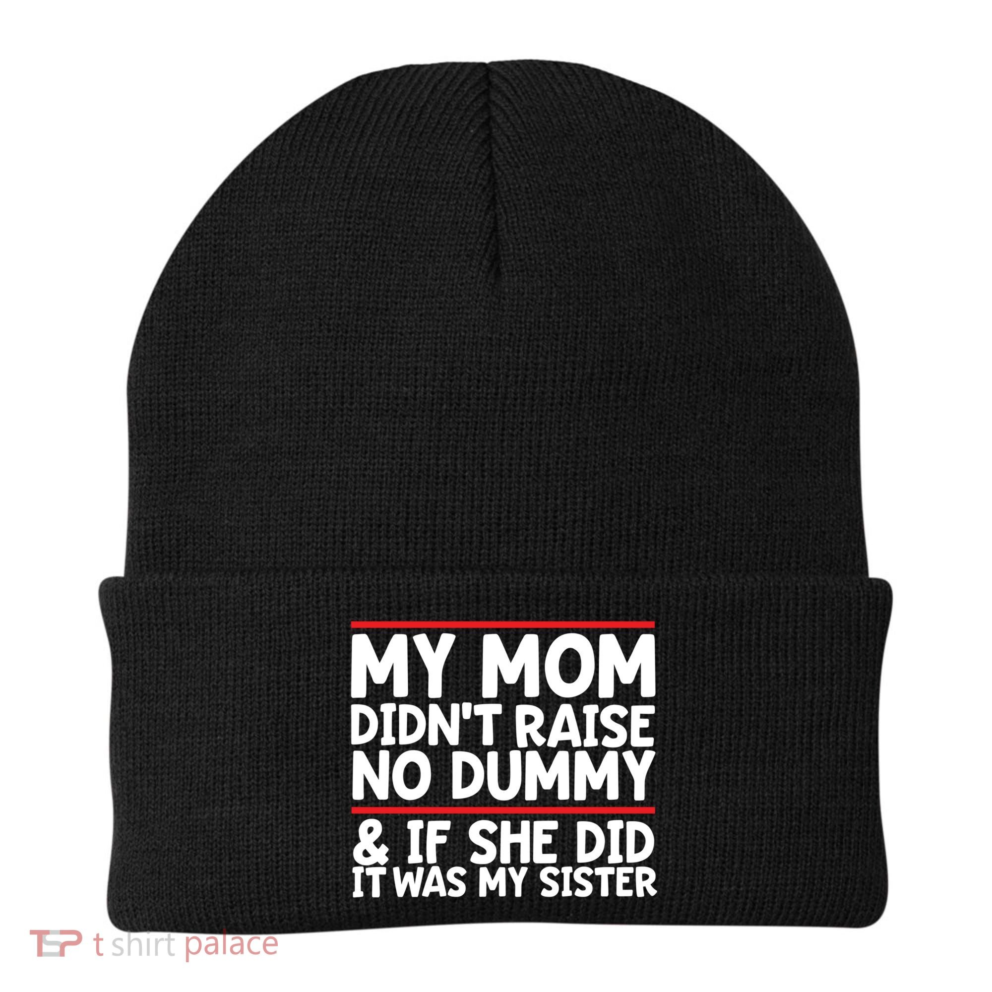 My Mom Didn't Raise No Dummy And If She Did It Was My Sister Gift Beanie