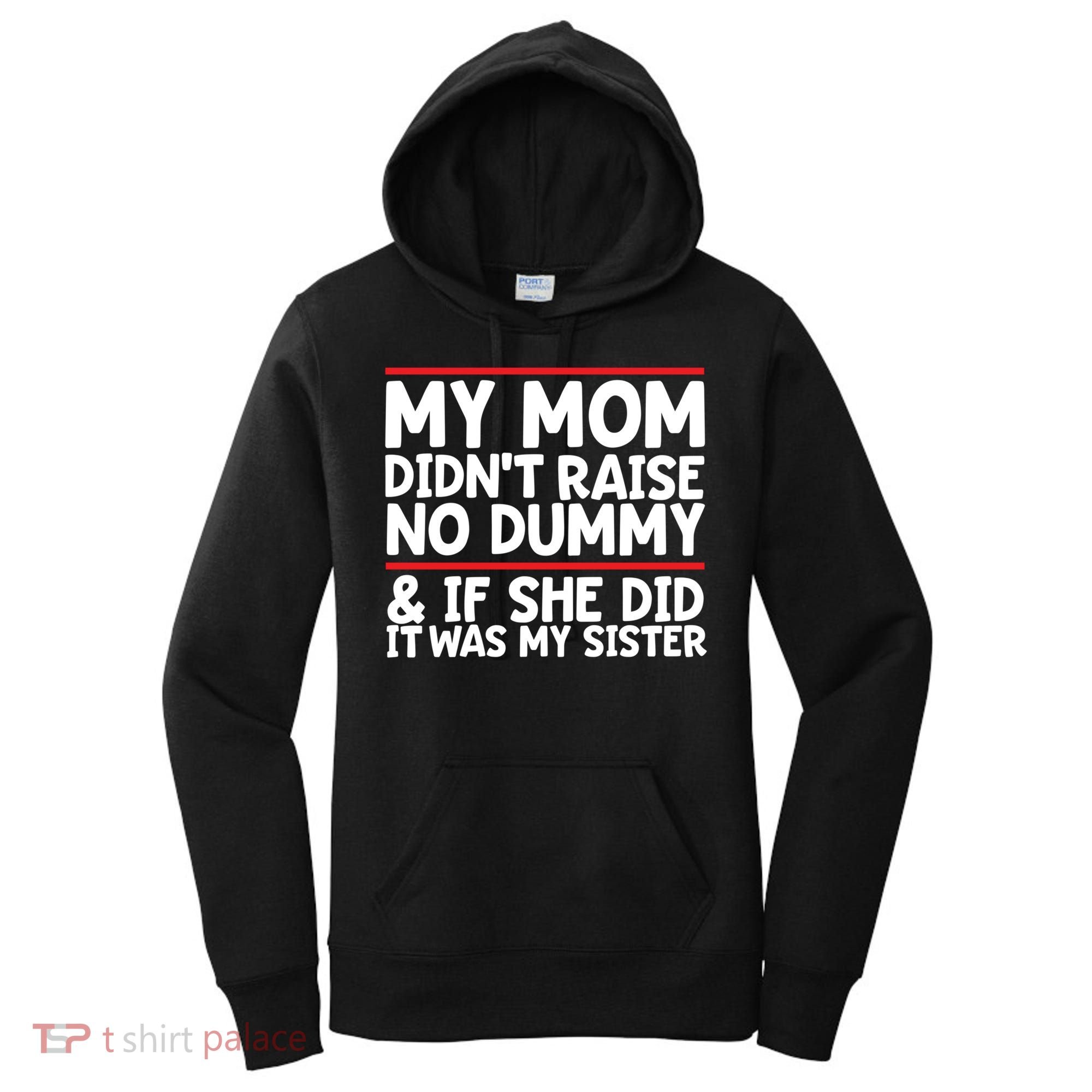 My Mom Didn't Raise No Dummy And If She Did It Was My Sister Gift Women's Hoodie