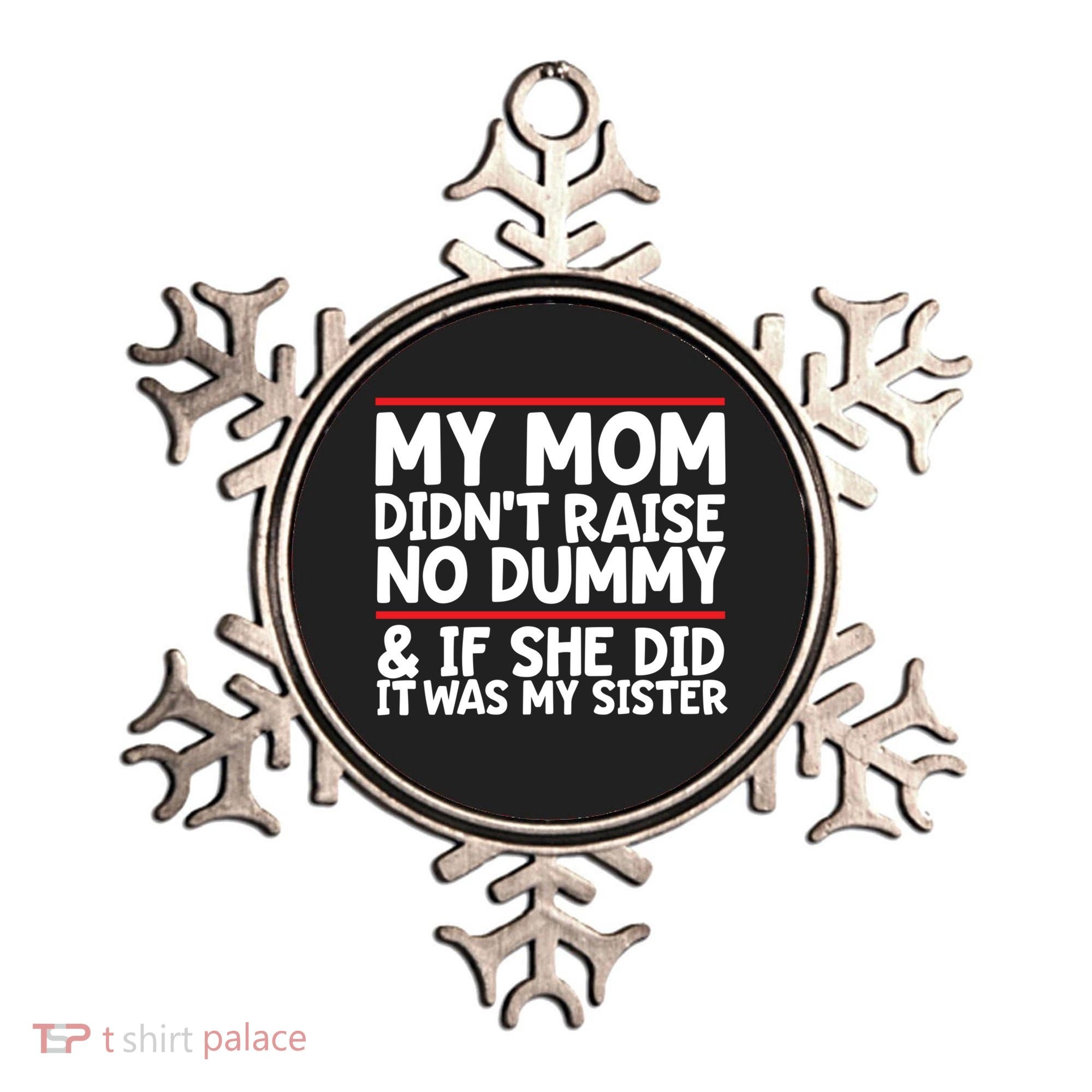 My Mom Didn't Raise No Dummy And If She Did It Was My Sister Gift Ornament