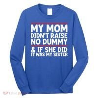 My Mom Didn't Raise No Dummy And If She Did It Was My Sister Gift Long Sleeve Shirt thumb 0