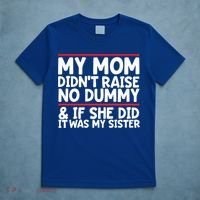 My Mom Didn't Raise No Dummy And If She Did It Was My Sister Gift T-Shirt thumb 5