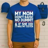 My Mom Didn't Raise No Dummy And If She Did It Was My Sister Gift T-Shirt thumb 6