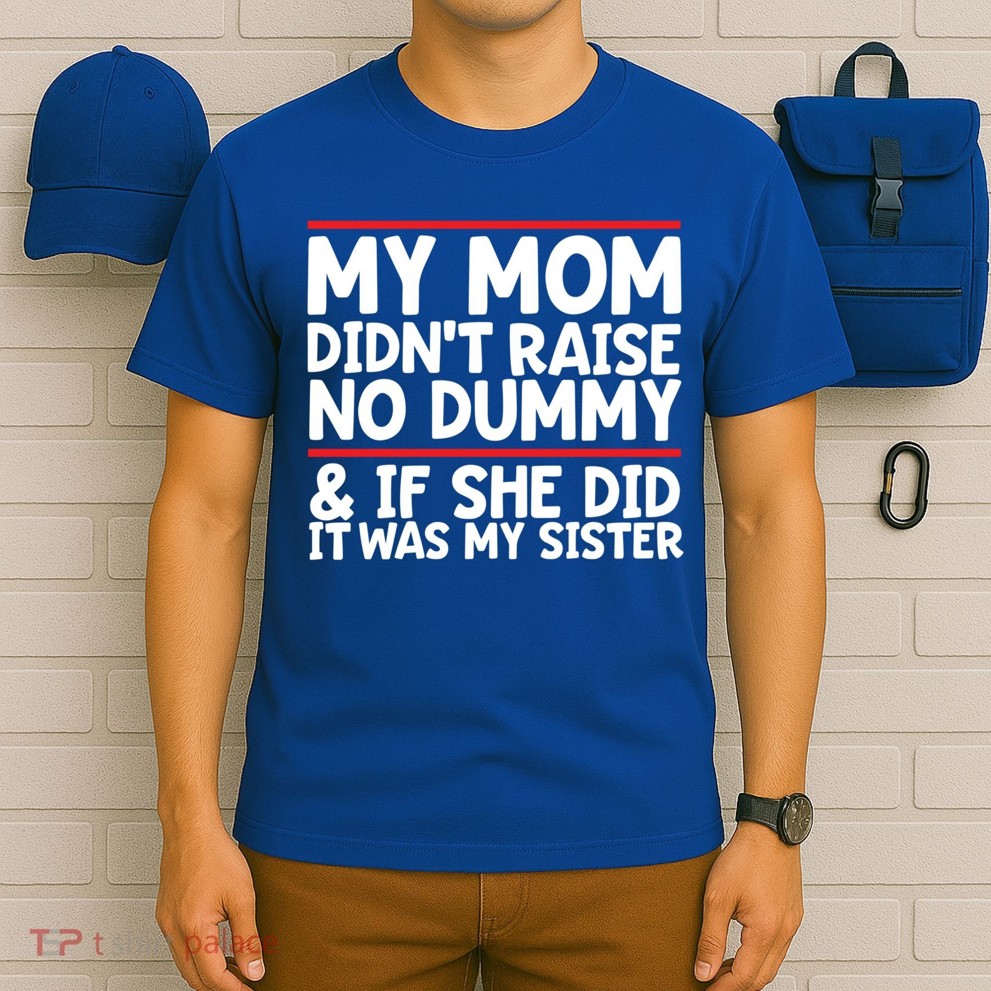 My Mom Didn't Raise No Dummy And If She Did It Was My Sister Gift T-Shirt