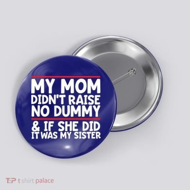 My Mom Didn't Raise No Dummy And If She Did It Was My Sister Gift Button
