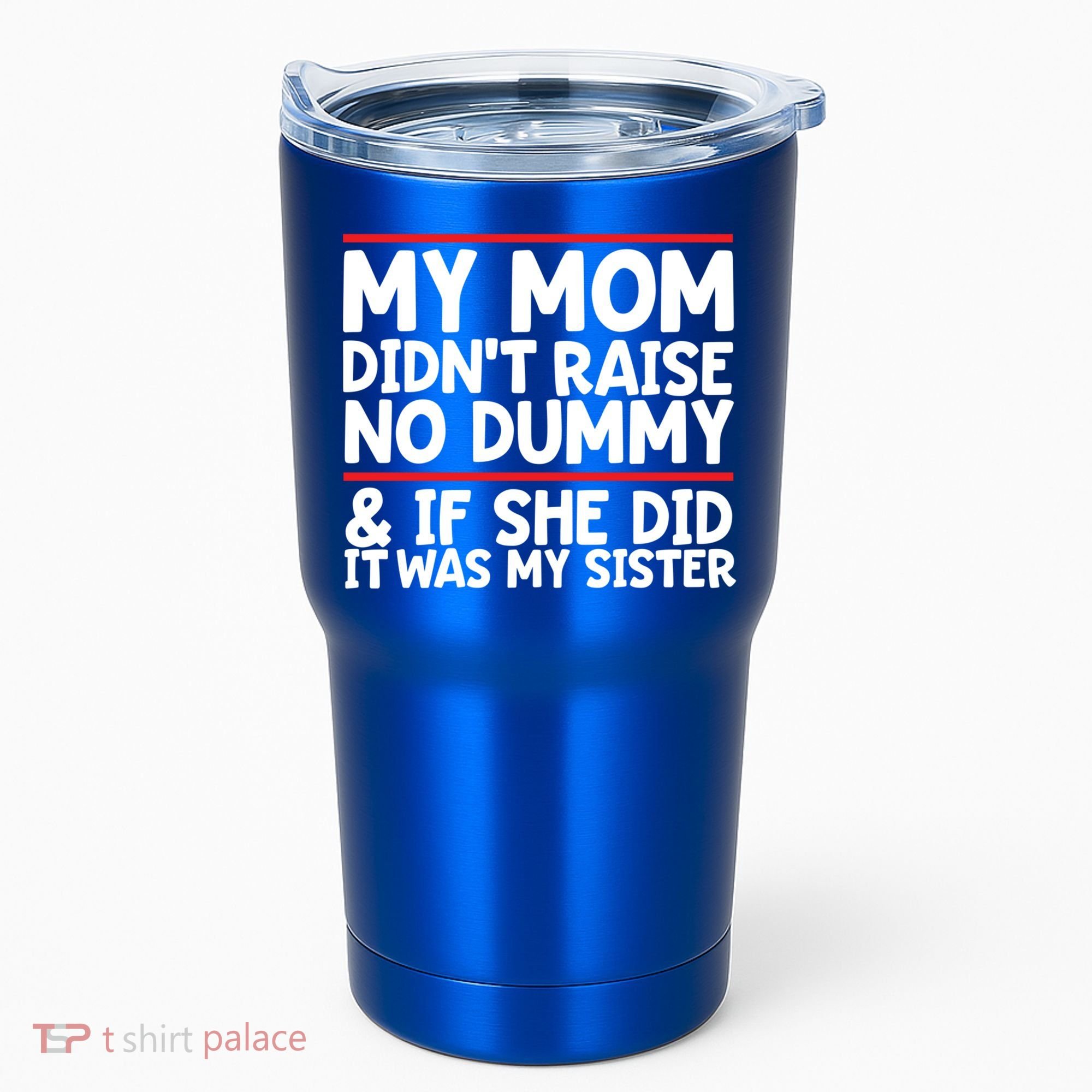 My Mom Didn't Raise No Dummy And If She Did It Was My Sister Gift Tumbler