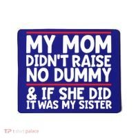 My Mom Didn't Raise No Dummy And If She Did It Was My Sister Gift Mousepad thumb 0
