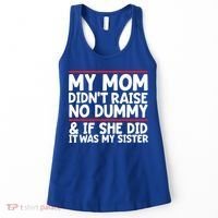 My Mom Didn't Raise No Dummy And If She Did It Was My Sister Gift Women's Tank Top thumb 0