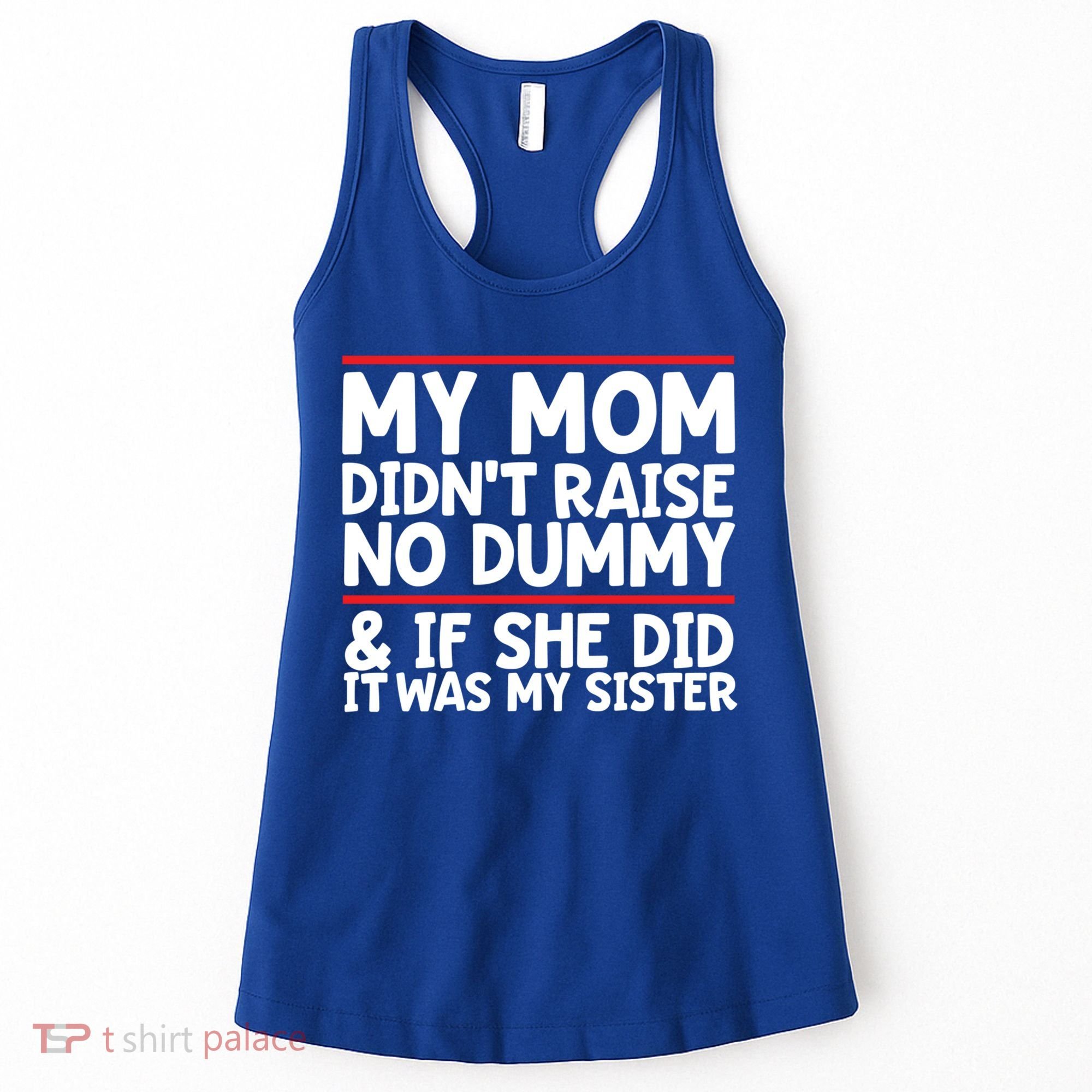 My Mom Didn't Raise No Dummy And If She Did It Was My Sister Gift Women's Tank Top