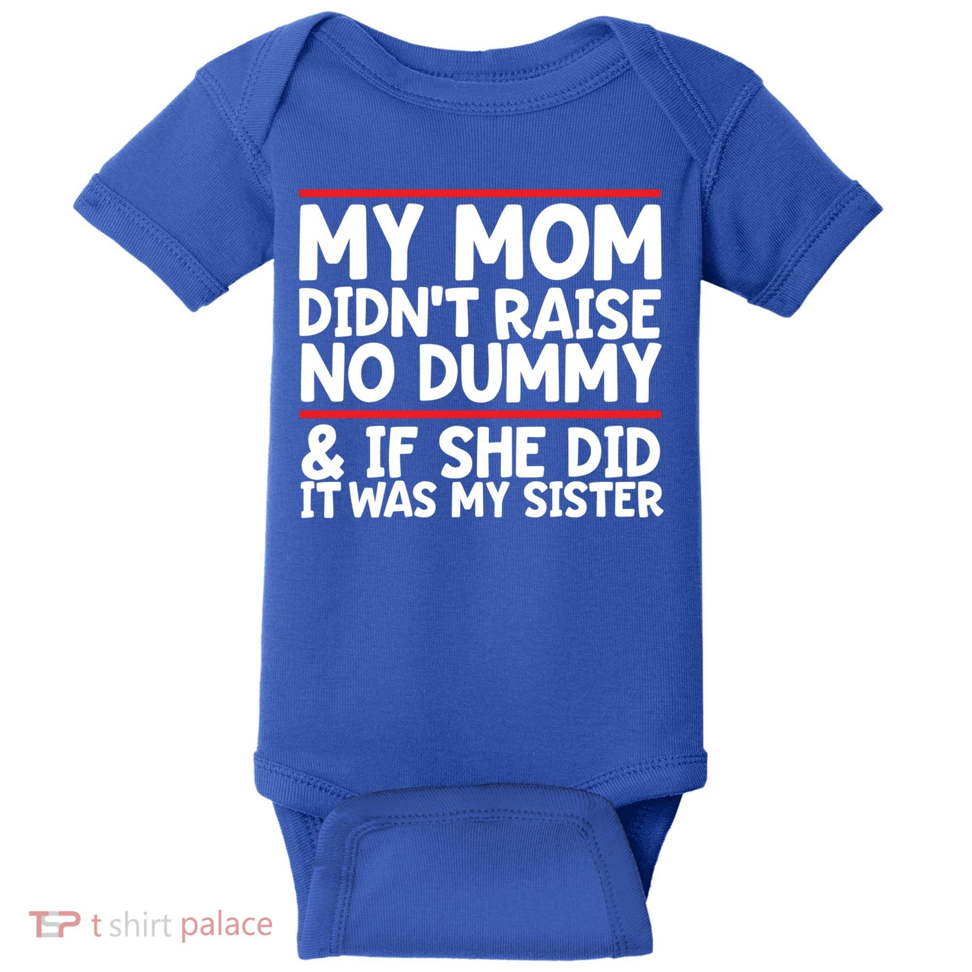 My Mom Didn't Raise No Dummy And If She Did It Was My Sister Gift Baby Bodysuit