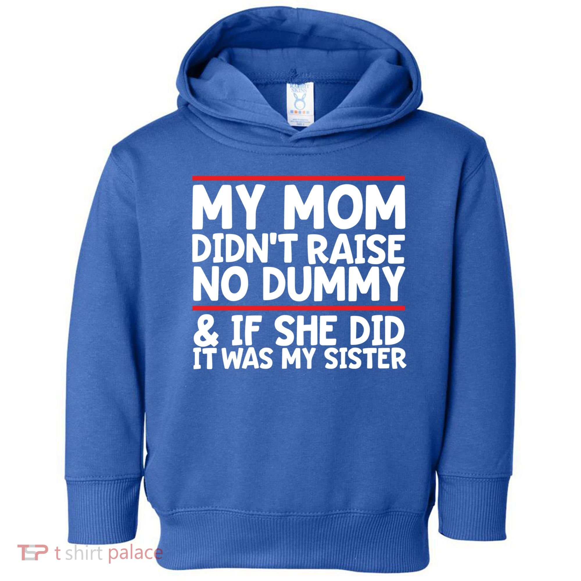 My Mom Didn't Raise No Dummy And If She Did It Was My Sister Gift Toddler Hoodie