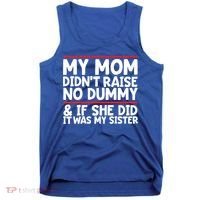 My Mom Didn't Raise No Dummy And If She Did It Was My Sister Gift Tank Top thumb 0