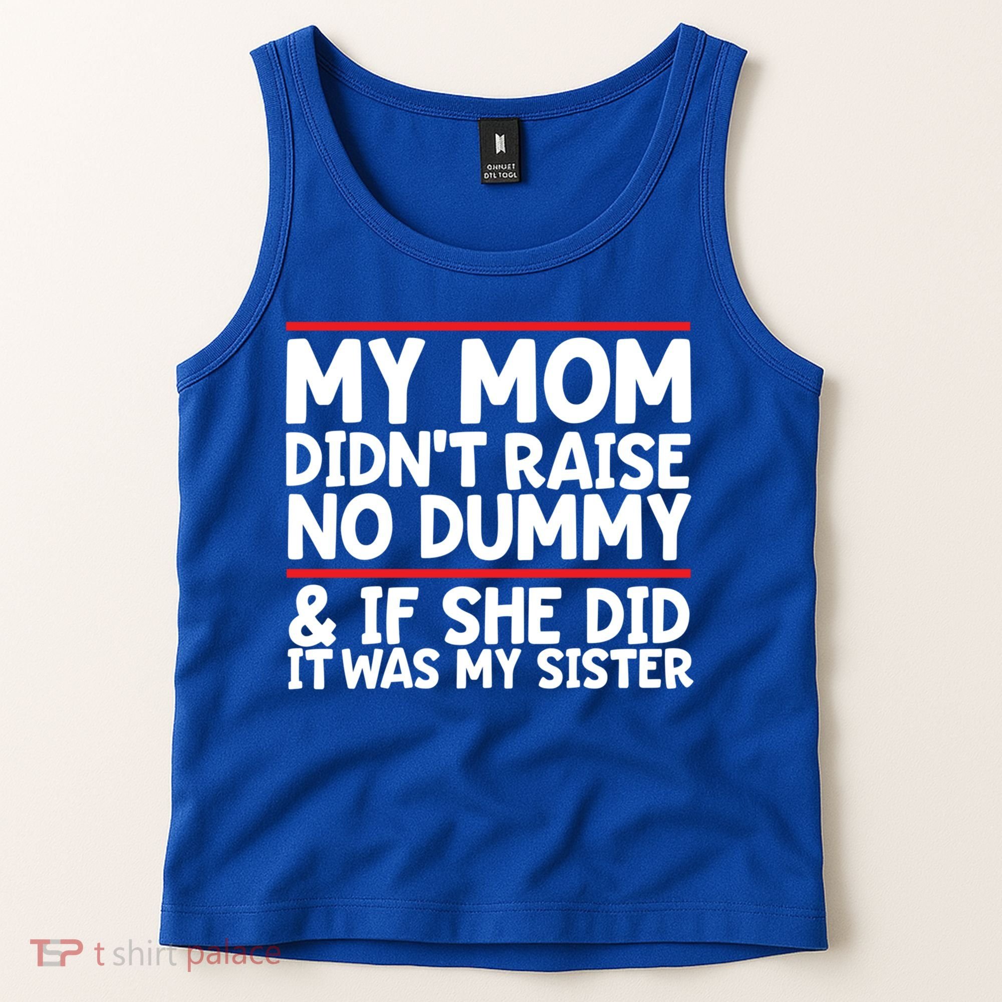 My Mom Didn't Raise No Dummy And If She Did It Was My Sister Gift Tank Top
