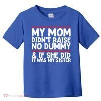 My Mom Didn't Raise No Dummy And If She Did It Was My Sister Gift Toddler T-Shirt thumb 0