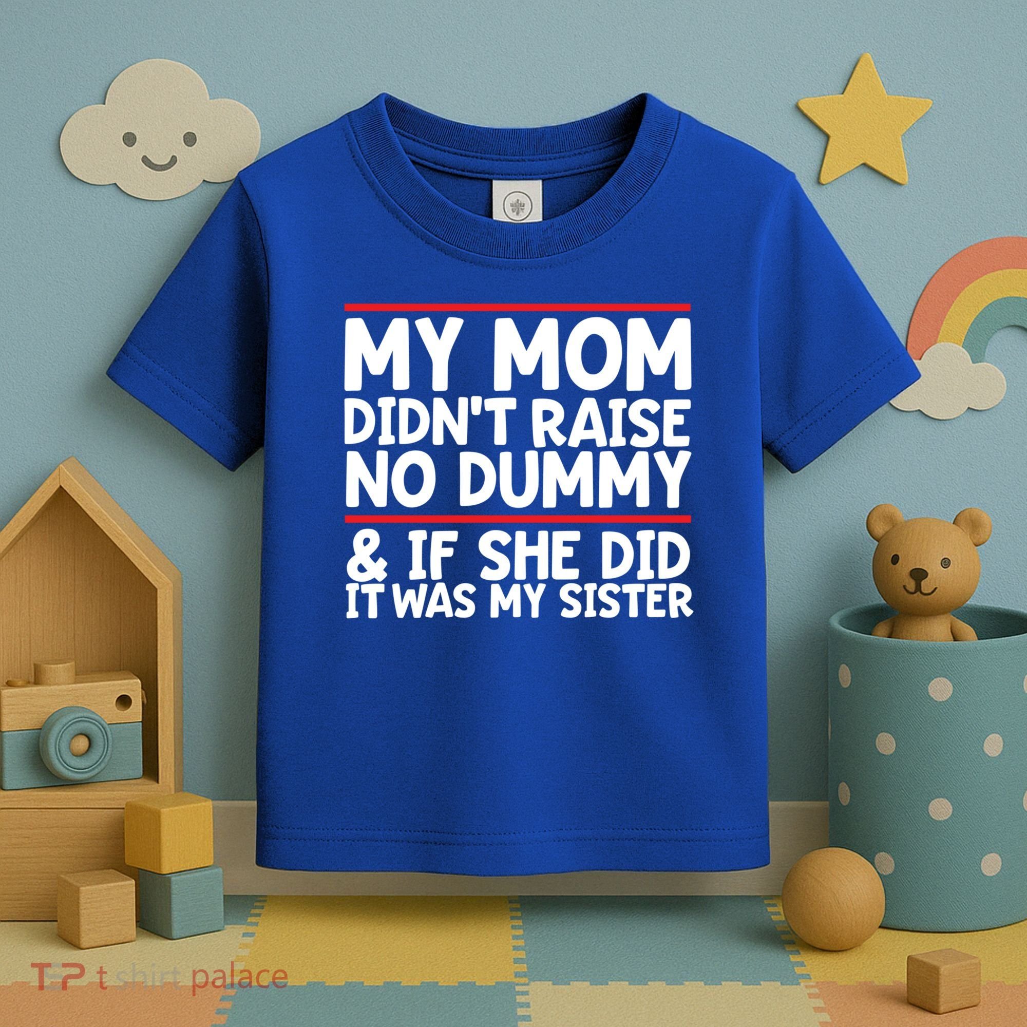 My Mom Didn't Raise No Dummy And If She Did It Was My Sister Gift Toddler T-Shirt