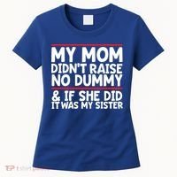 My Mom Didn't Raise No Dummy And If She Did It Was My Sister Gift Women's T-Shirt thumb 0