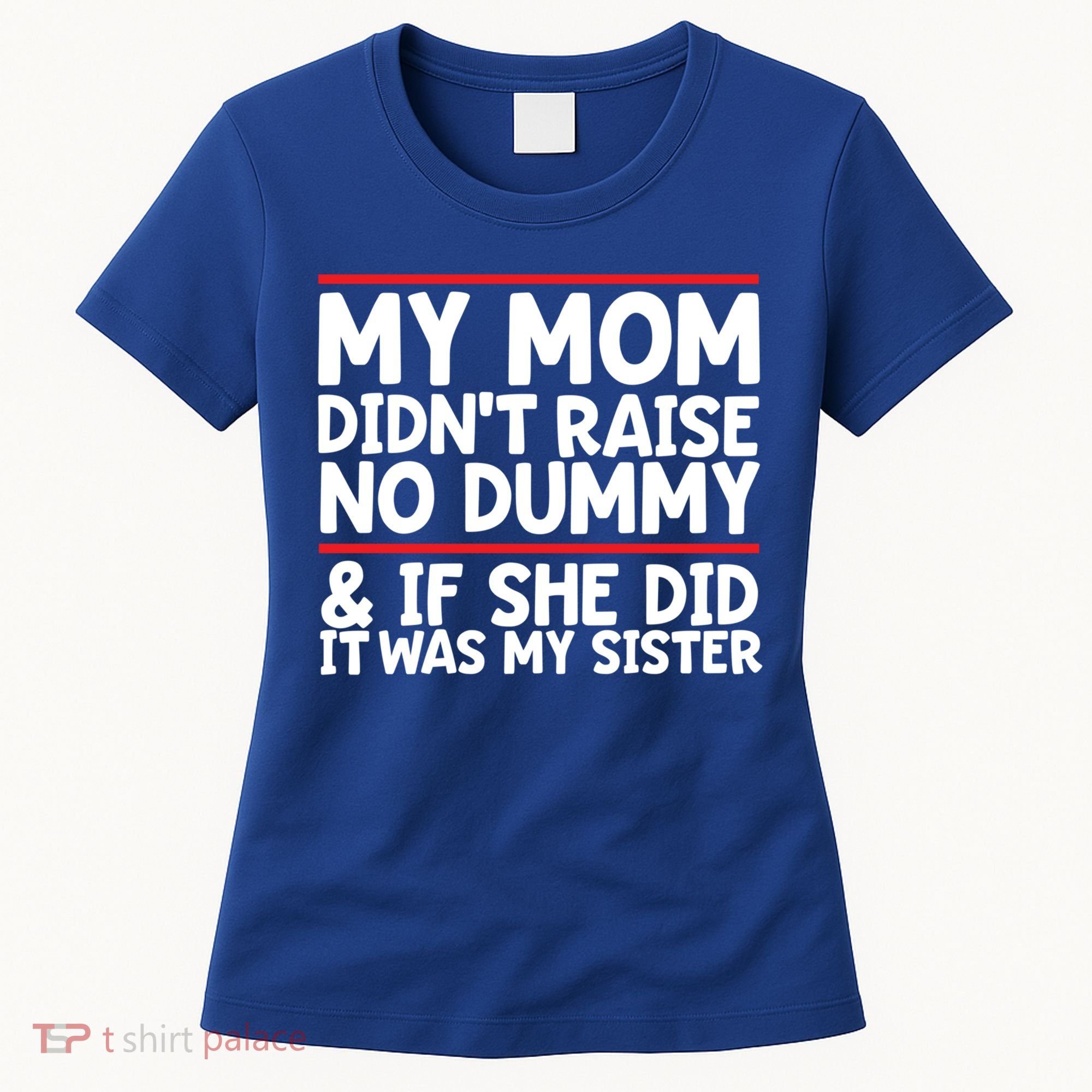 My Mom Didn't Raise No Dummy And If She Did It Was My Sister Gift Women's T-Shirt