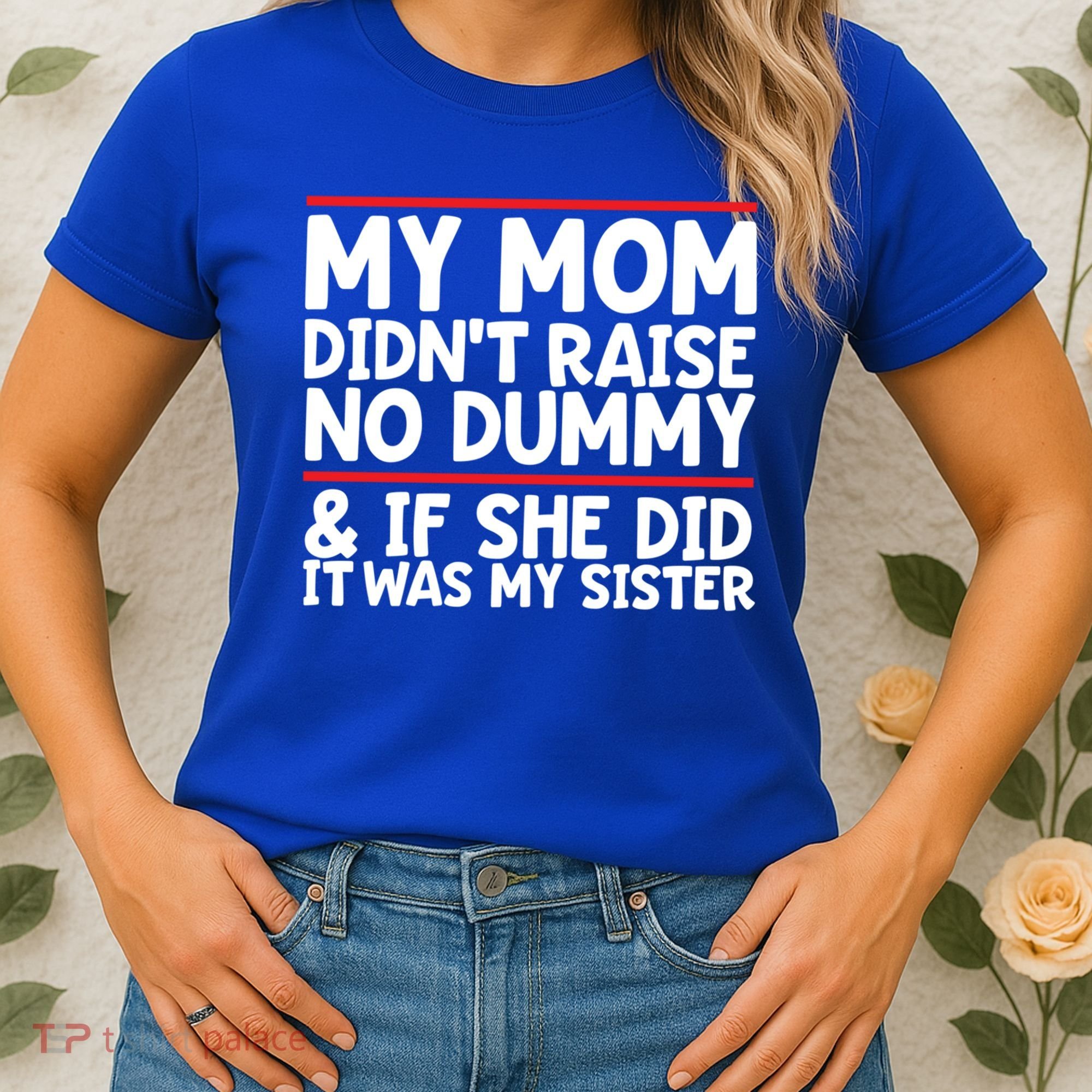 My Mom Didn't Raise No Dummy And If She Did It Was My Sister Gift Women's T-Shirt