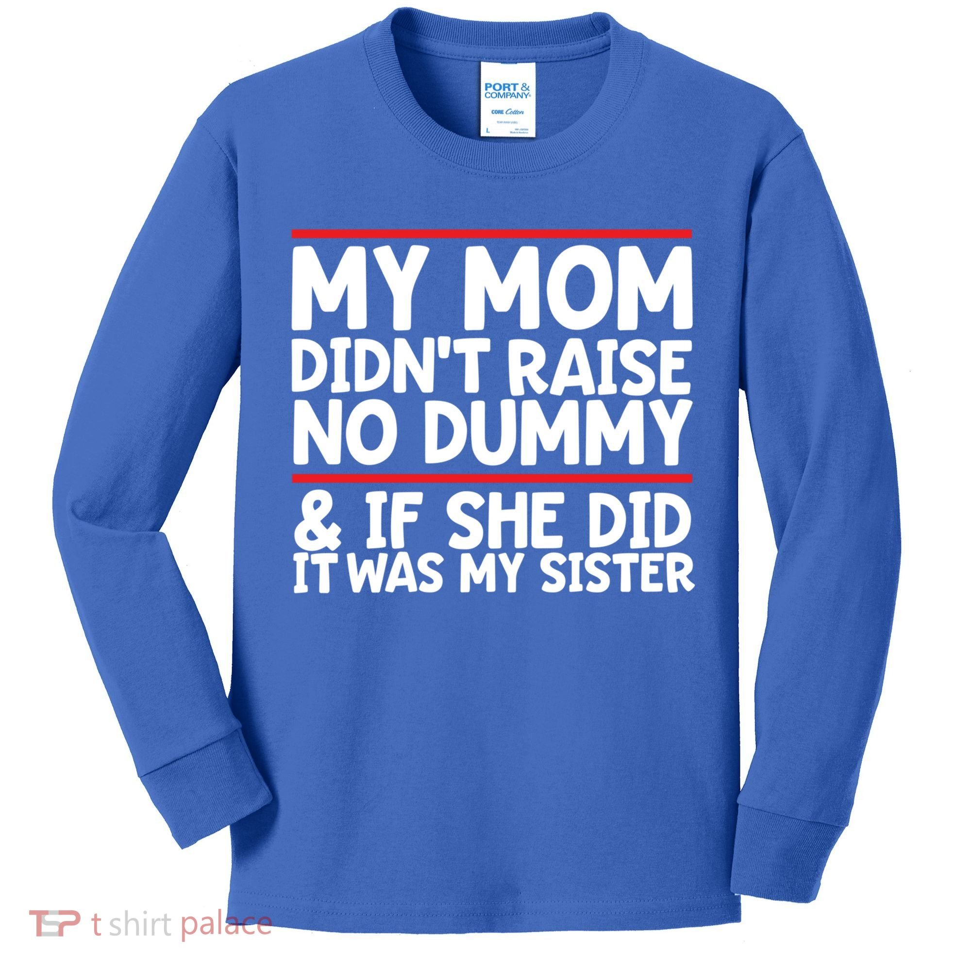 My Mom Didn't Raise No Dummy And If She Did It Was My Sister Gift Kids Long Sleeve Shirt