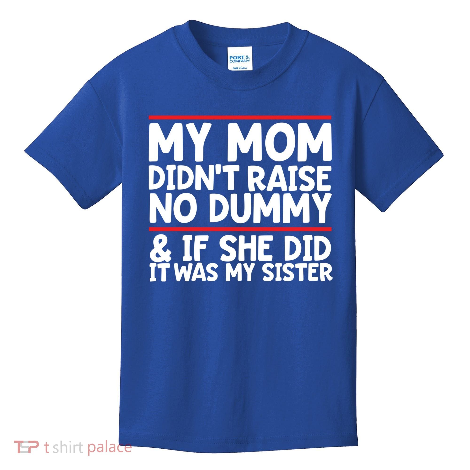 My Mom Didn't Raise No Dummy And If She Did It Was My Sister Gift Kids T-Shirt