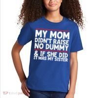 My Mom Didn't Raise No Dummy And If She Did It Was My Sister Gift Kids T-Shirt thumb 2