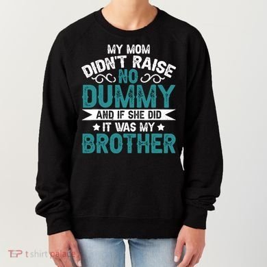 My Mom Didnt Raise No Dummy If She Did It Was My Brother Women's Sweatshirt