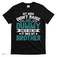 My Mom Didnt Raise No Dummy If She Did It Was My Brother T-Shirt thumb 0