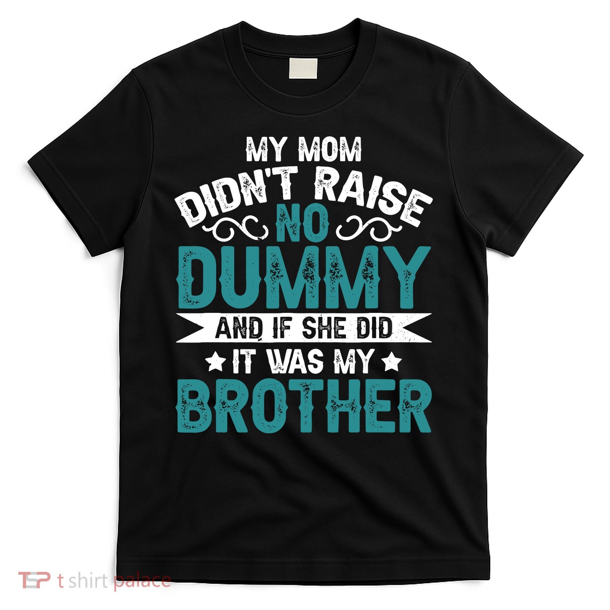My Mom Didnt Raise No Dummy If She Did It Was My Brother T-Shirt