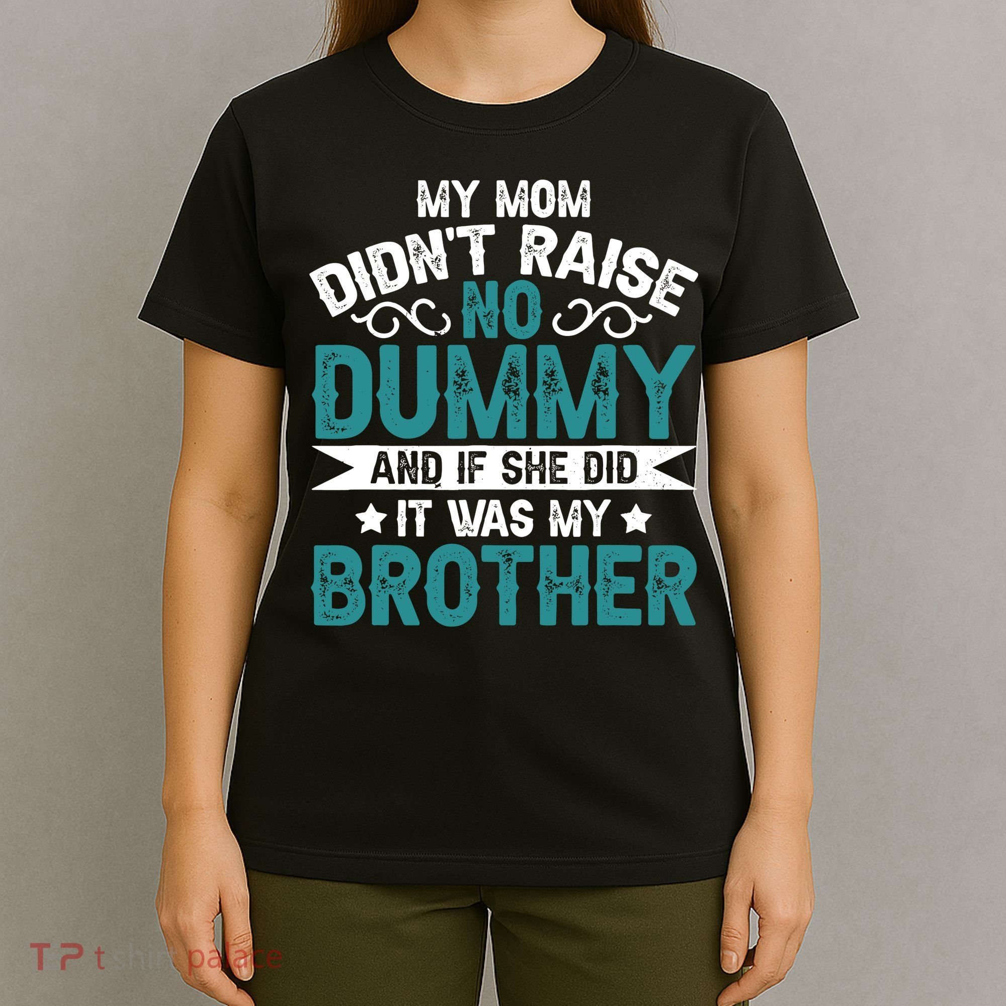 My Mom Didnt Raise No Dummy If She Did It Was My Brother T-Shirt