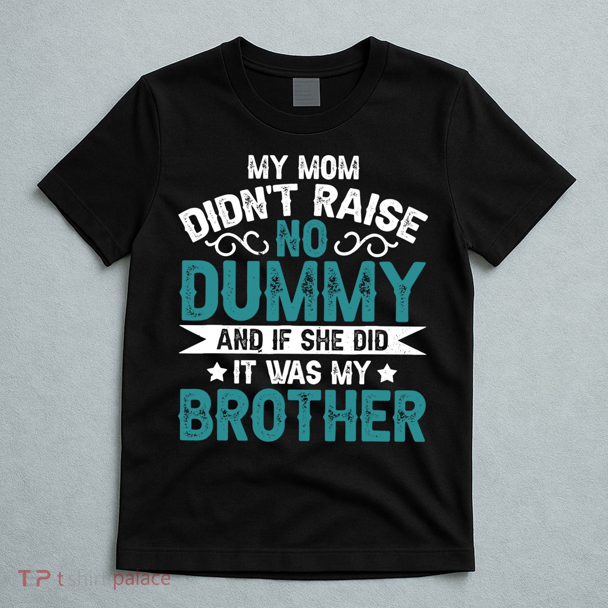 My Mom Didnt Raise No Dummy If She Did It Was My Brother T-Shirt