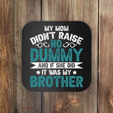 My Mom Didnt Raise No Dummy If She Did It Was My Brother Coaster