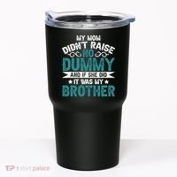 My Mom Didnt Raise No Dummy If She Did It Was My Brother Tumbler thumb 0