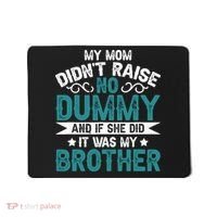 My Mom Didnt Raise No Dummy If She Did It Was My Brother Mousepad thumb 0