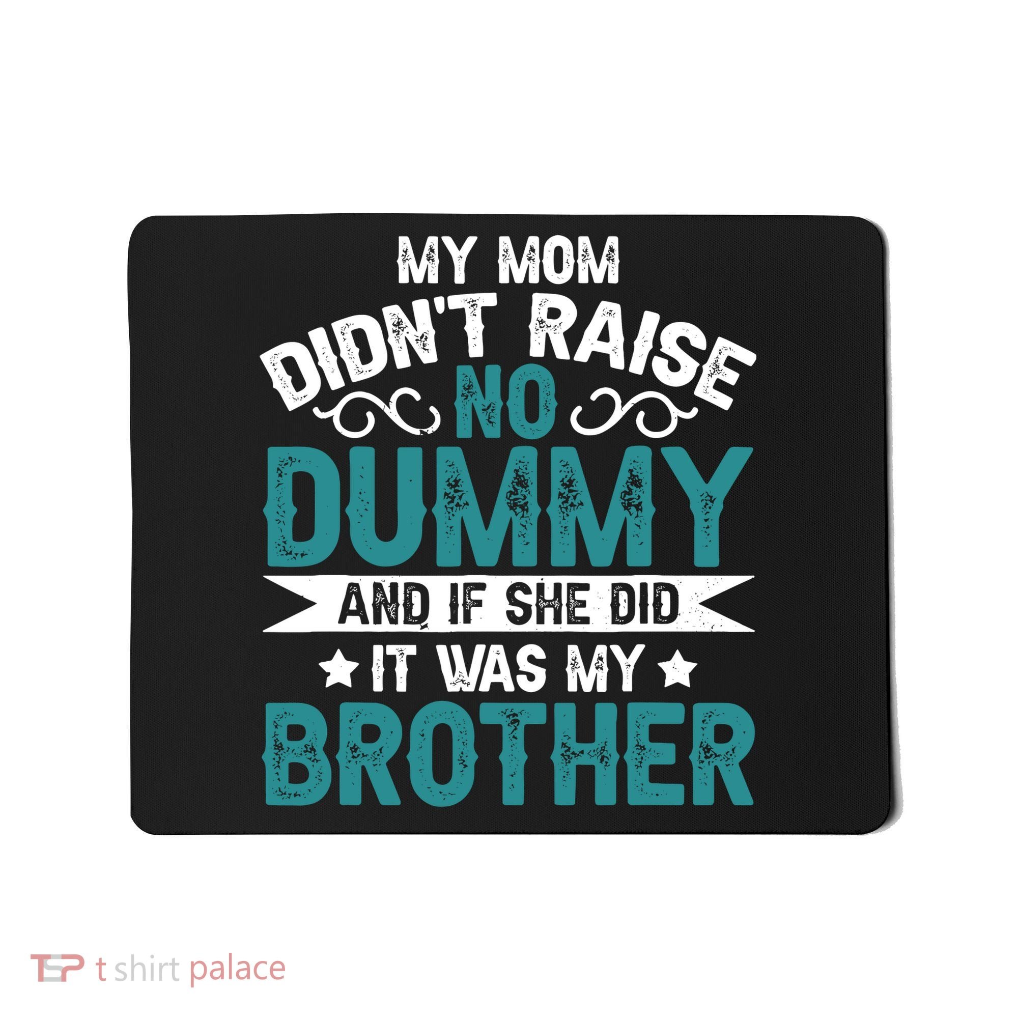 My Mom Didnt Raise No Dummy If She Did It Was My Brother Mousepad