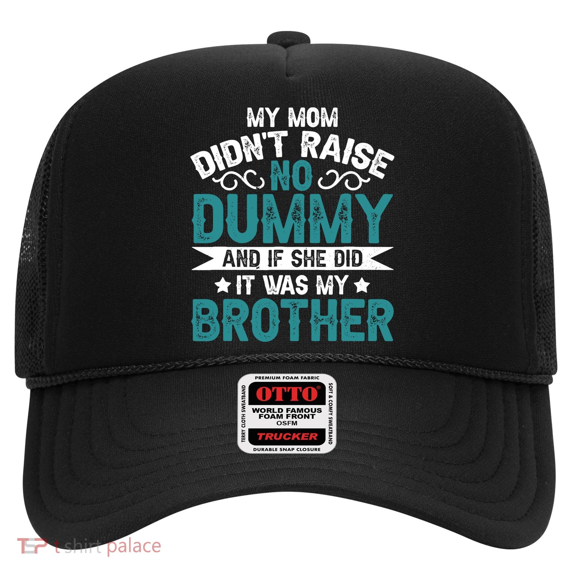 My Mom Didnt Raise No Dummy If She Did It Was My Brother Hat