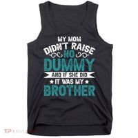 My Mom Didnt Raise No Dummy If She Did It Was My Brother Tank Top thumb 0