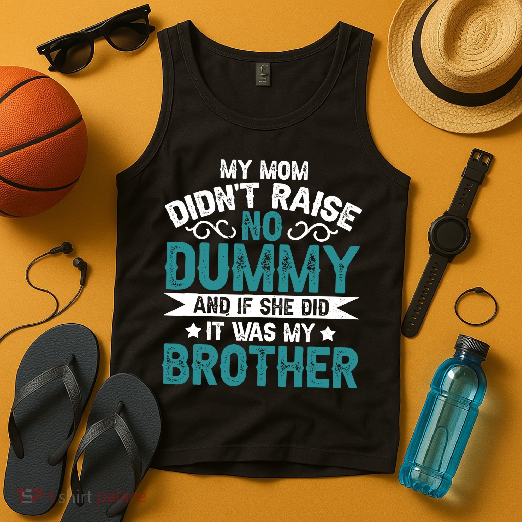My Mom Didnt Raise No Dummy If She Did It Was My Brother Tank Top
