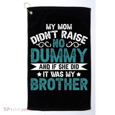 My Mom Didnt Raise No Dummy If She Did It Was My Brother Golf Towel