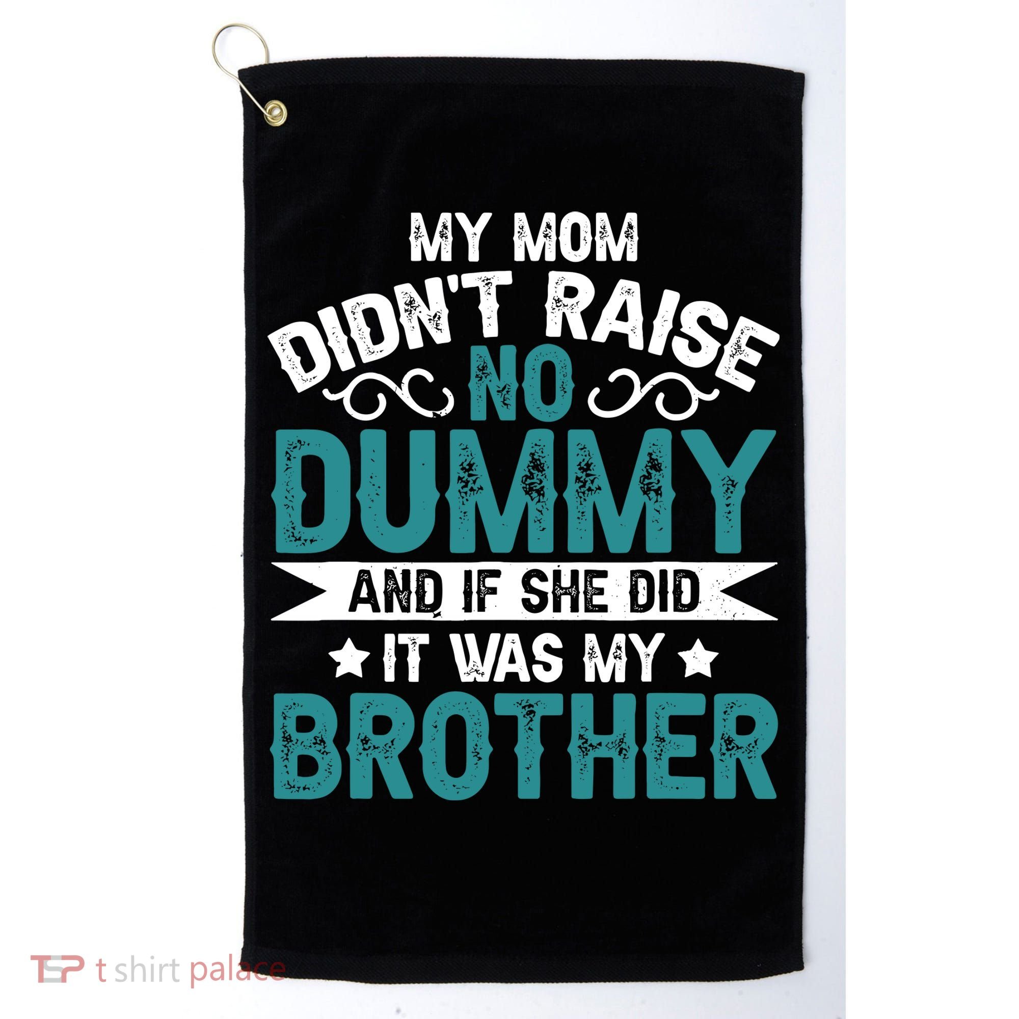 My Mom Didnt Raise No Dummy If She Did It Was My Brother Golf Towel