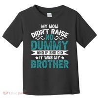 My Mom Didnt Raise No Dummy If She Did It Was My Brother Toddler T-Shirt thumb 0