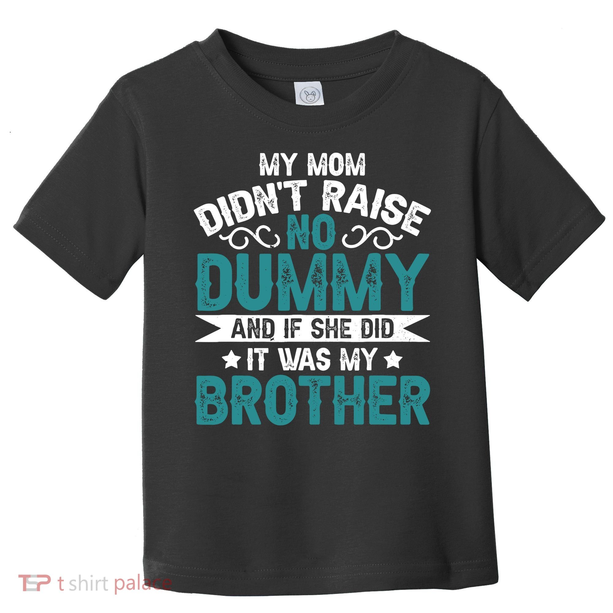 My Mom Didnt Raise No Dummy If She Did It Was My Brother Toddler T-Shirt