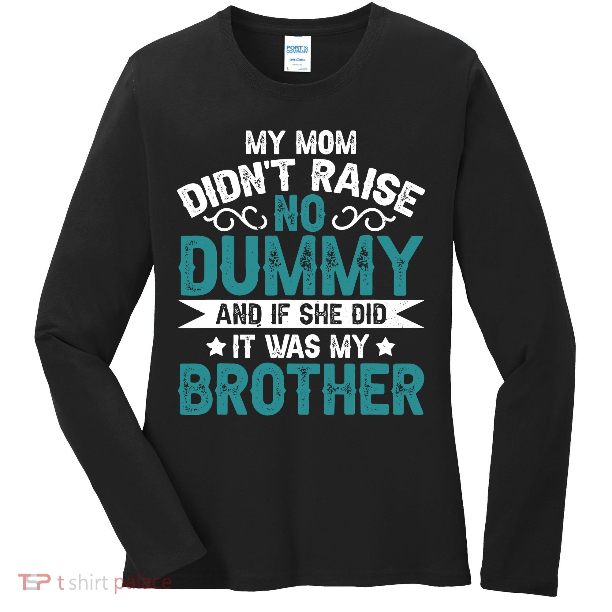 My Mom Didnt Raise No Dummy If She Did It Was My Brother Women's Long Sleeve Shirt