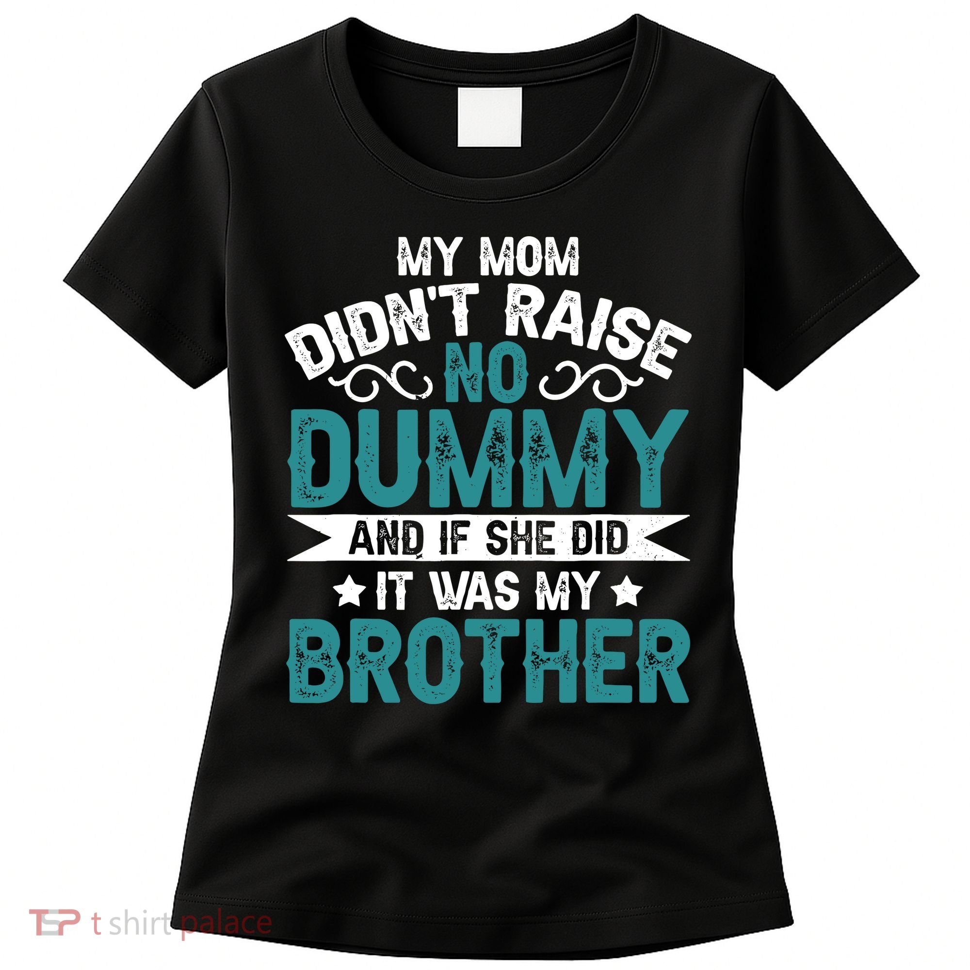 My Mom Didnt Raise No Dummy If She Did It Was My Brother Women's T-Shirt